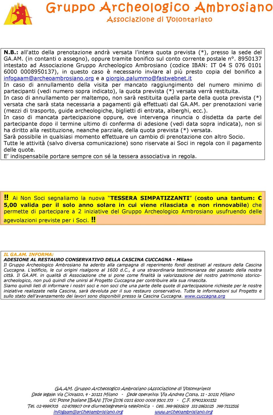 palummo@fastwebnet.it In caso di annullamento della visita per mancato raggiungimento del numero minimo di partecipanti (vedi numero sopra indicato), la quota prevista (*) versata verrà restituita.