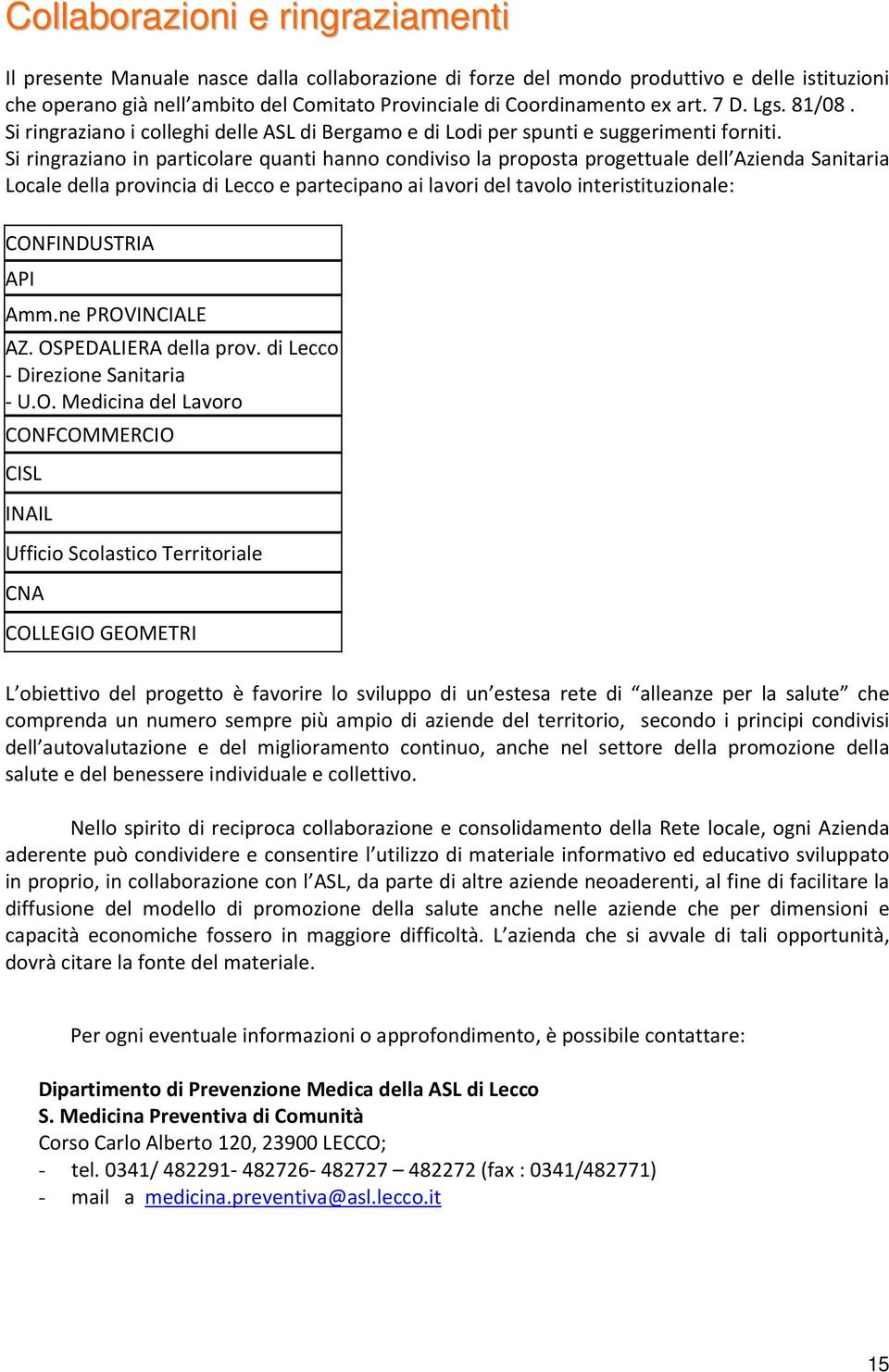 Si ringraziano in particolare quanti hanno condiviso la proposta progettuale dell Azienda Sanitaria Locale della provincia di Lecco e partecipano ai lavori del tavolo interistituzionale: