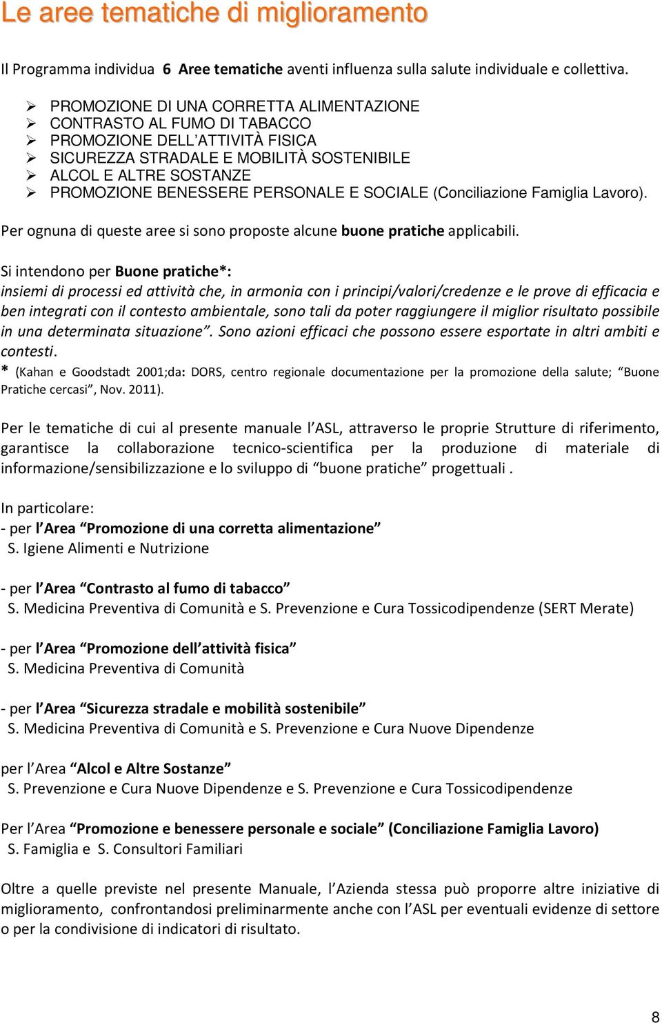 SOCIALE (Conciliazione Famiglia Lavoro). Per ognuna di queste aree si sono proposte alcune buone pratiche applicabili.