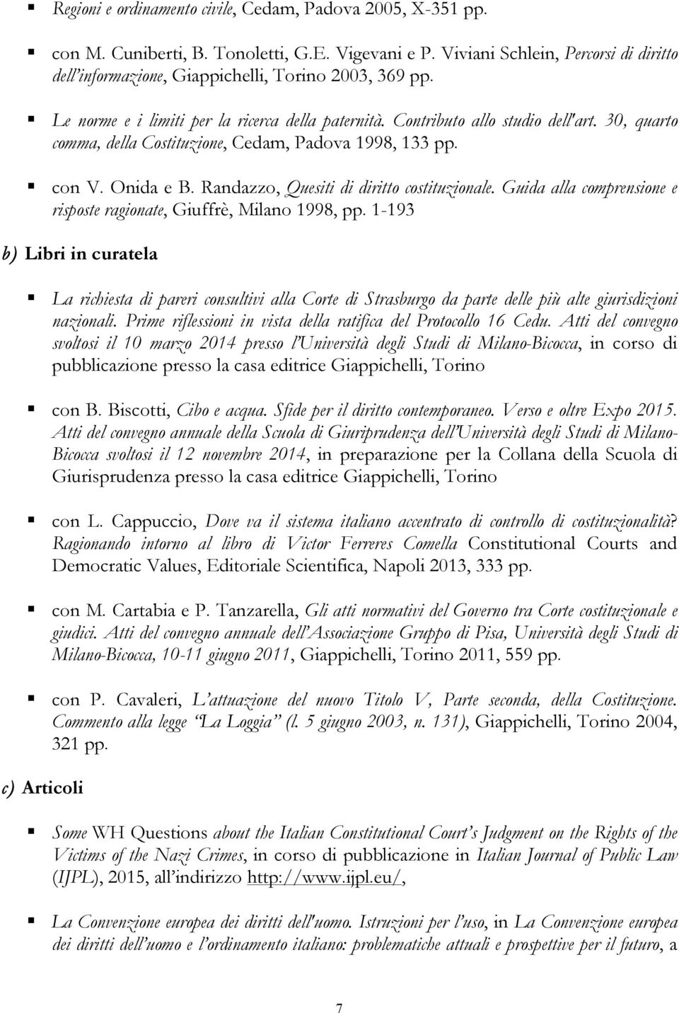 30, quarto comma, della Costituzione, Cedam, Padova 1998, 133 pp. con V. Onida e B. Randazzo, Quesiti di diritto costituzionale. Guida alla comprensione e risposte ragionate, Giuffrè, Milano 1998, pp.