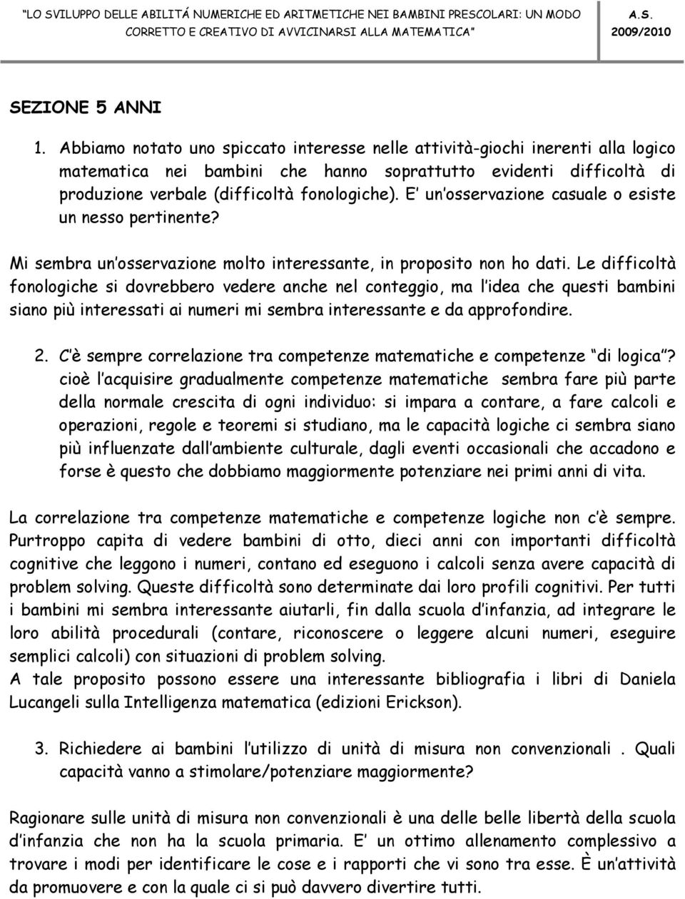 E un osservazione casuale o esiste un nesso pertinente? Mi sembra un osservazione molto interessante, in proposito non ho dati.