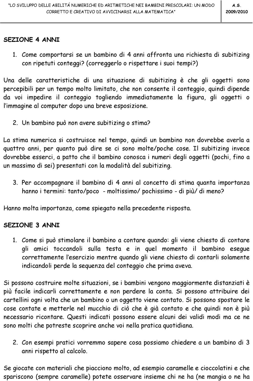 togliendo immediatamente la figura, gli oggetti o l immagine al computer dopo una breve esposizione. 2. Un bambino può non avere subitizing o stima?