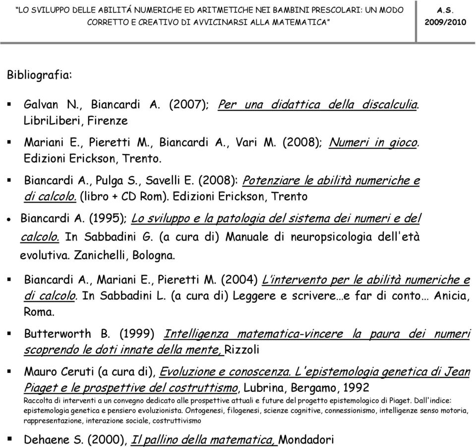 (1995); Lo sviluppo e la patologia del sistema dei numeri e del calcolo. In Sabbadini G. (a cura di) Manuale di neuropsicologia dell'età evolutiva. Zanichelli, Bologna. Biancardi A., Mariani E.