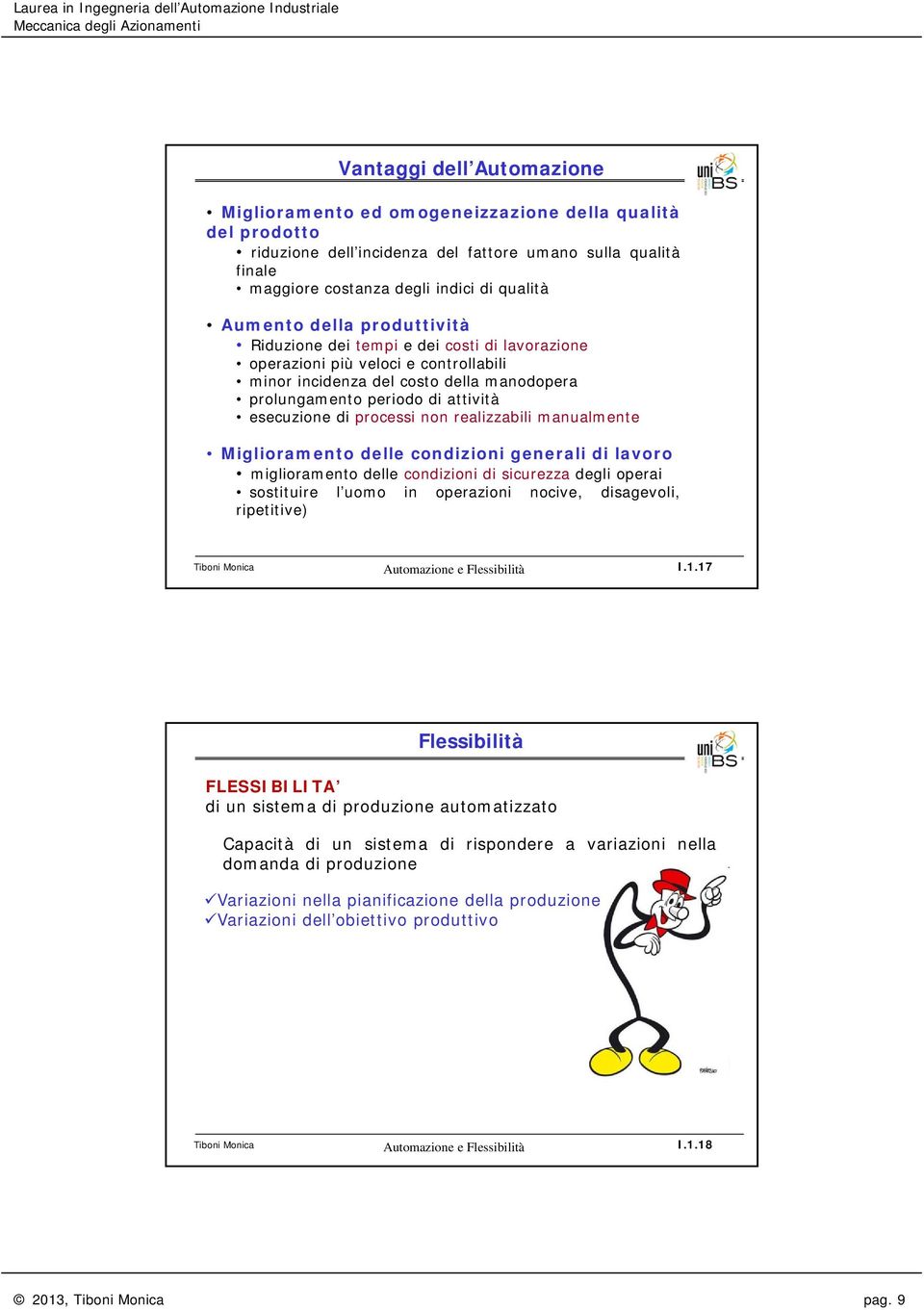 di processi non realizzabili manualmente Miglioramento delle condizioni generali di lavoro miglioramento delle condizioni di sicurezza degli operai sostituire l uomo in operazioni nocive, disagevoli,