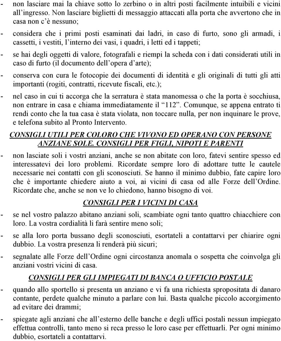 vestiti, l interno dei vasi, i quadri, i letti ed i tappeti; - se hai degli oggetti di valore, fotografali e riempi la scheda con i dati considerati utili in caso di furto (il documento dell opera d