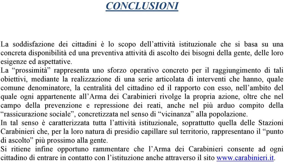 La prossimità rappresenta uno sforzo operativo concreto per il raggiungimento di tali obiettivi, mediante la realizzazione di una serie articolata di interventi che hanno, quale comune denominatore,