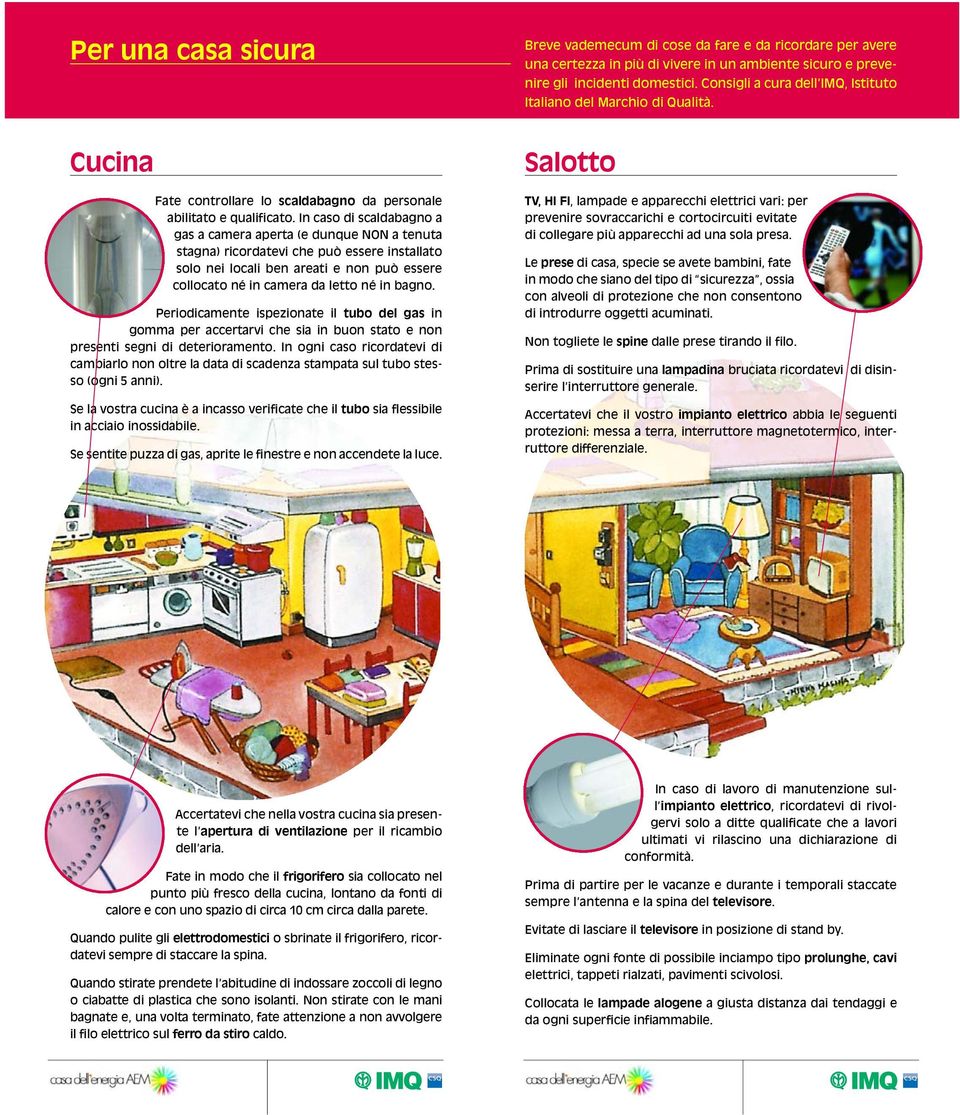 In caso di scaldabagno a gas a camera aperta (e dunque NON a tenuta stagna) ricordatevi che può essere installato solo nei locali ben areati e non può essere collocato né in camera da letto né in