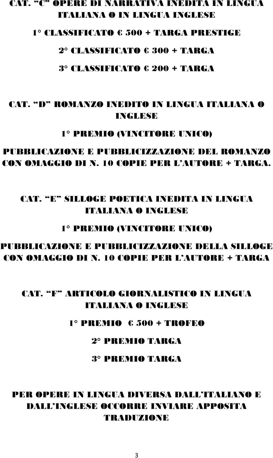 E SILLOGE POETICA INEDITA IN LINGUA ITALIANA O INGLESE 1 PREMIO (VINCITORE UNICO) PUBBLICAZIONE E PUBBLICIZZAZIONE DELLA SILLOGE CON OMAGGIO DI N. 10 COPIE PER L AUTORE + TARGA CAT.