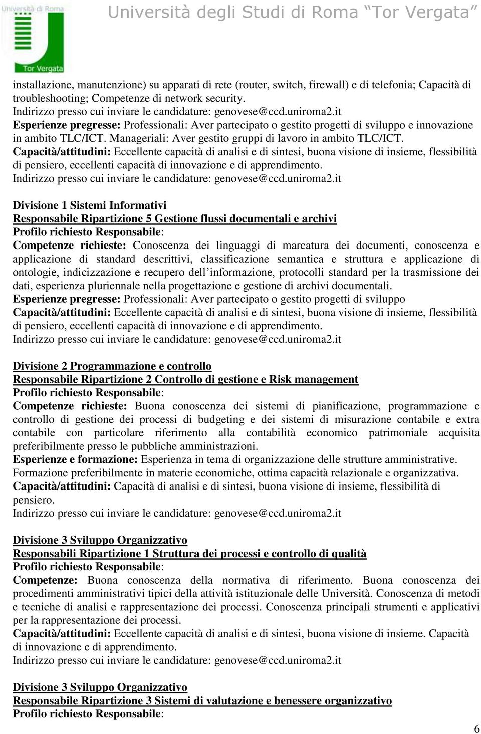 Capacità/attitudini: Eccellente capacità di analisi e di sintesi, buona visione di insieme, flessibilità di pensiero, eccellenti capacità di innovazione e di apprendimento.