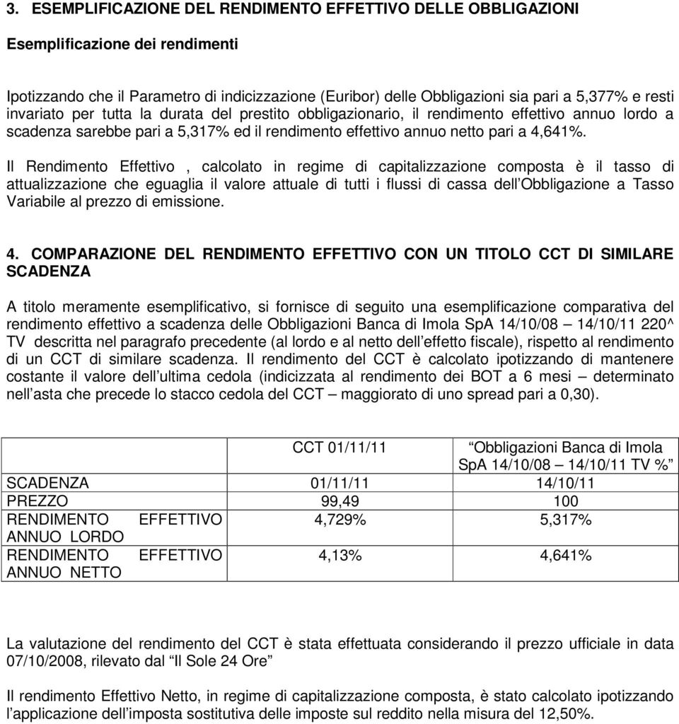 Il Rendimento Effettivo, calcolato in regime di capitalizzazione composta è il tasso di attualizzazione che eguaglia il valore attuale di tutti i flussi di cassa dell Obbligazione a Tasso Variabile