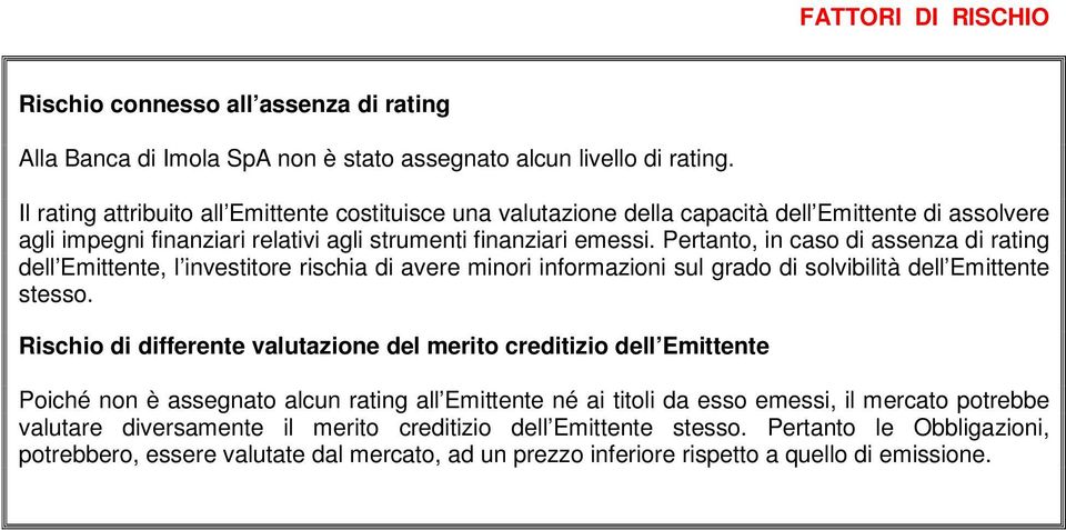 Pertanto, in caso di assenza di rating dell Emittente, l investitore rischia di avere minori informazioni sul grado di solvibilità dell Emittente stesso.