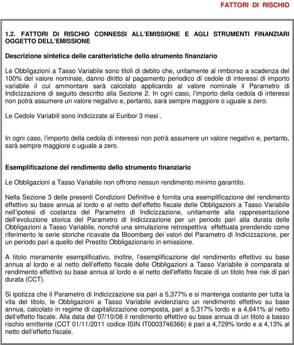 sono titoli di debito che, unitamente al rimborso a scadenza del 100% del valore nominale, danno diritto al pagamento periodico di cedole di interessi di importo variabile il cui ammontare sarà