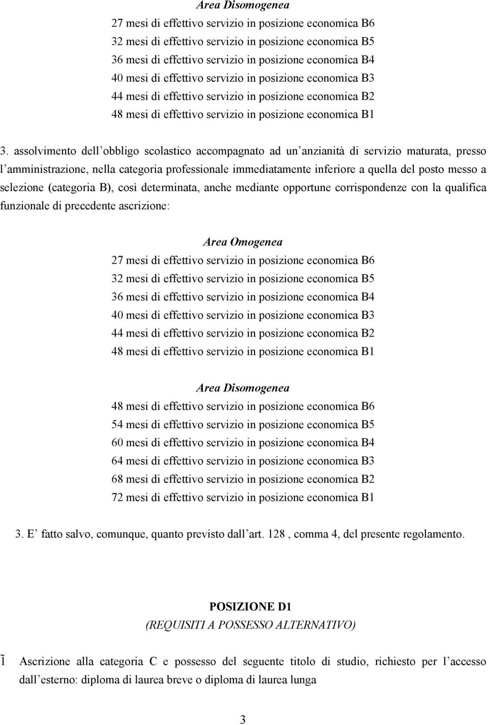 assolvimento dell obbligo scolastico accompagnato ad un anzianità di servizio maturata, presso l amministrazione, nella categoria professionale immediatamente inferiore a quella del posto messo a