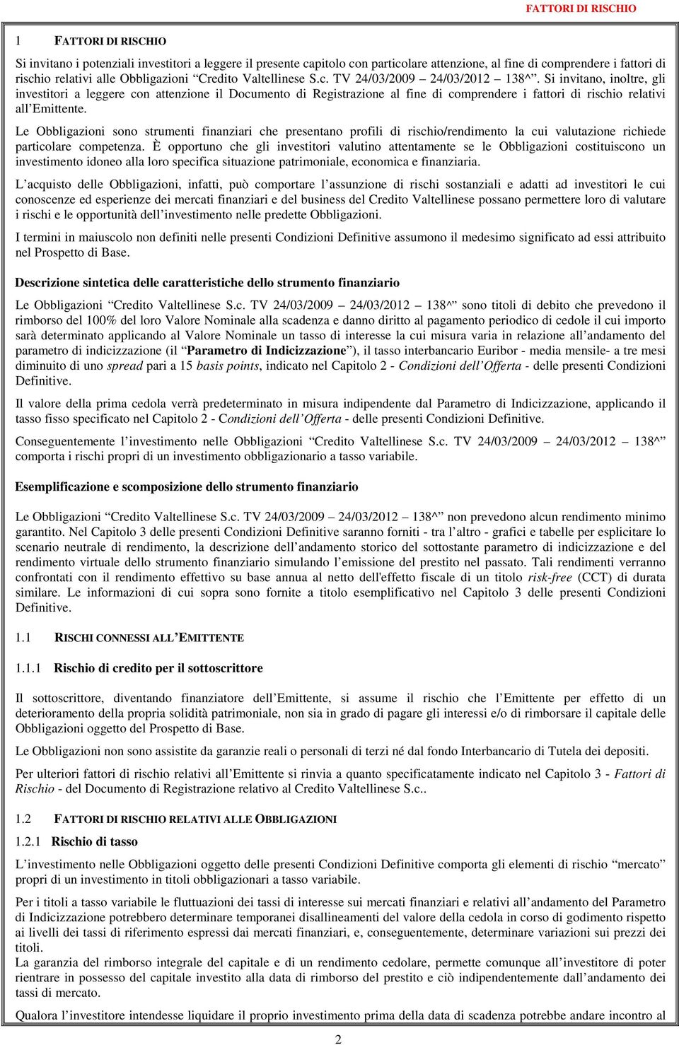 Si invitano, inoltre, gli investitori a leggere con attenzione il Documento di Registrazione al fine di comprendere i fattori di rischio relativi all Emittente.