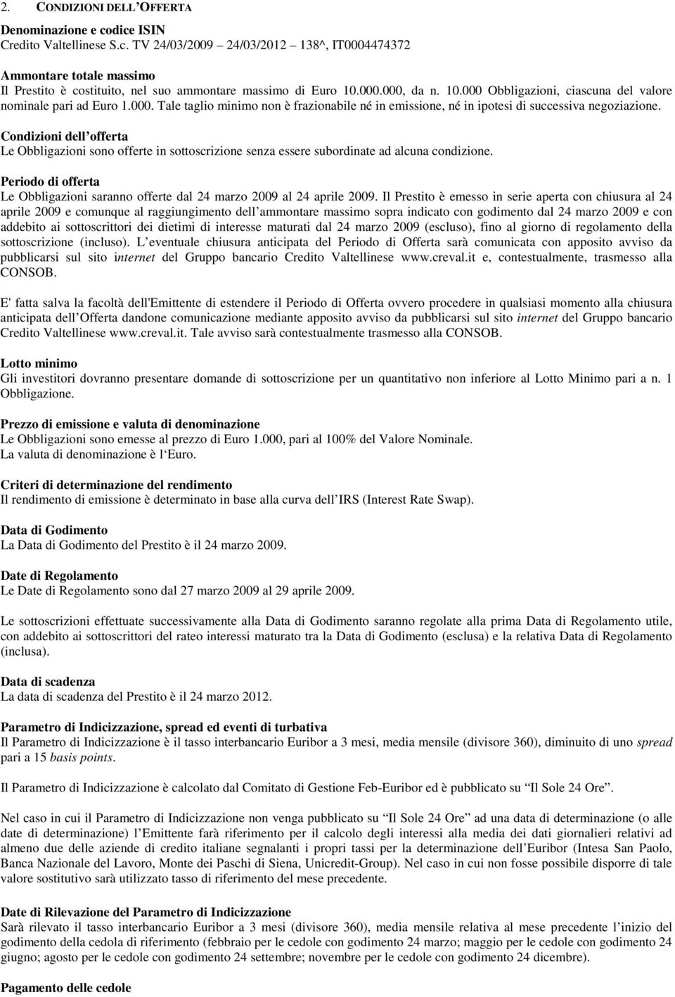 Condizioni dell offerta Le Obbligazioni sono offerte in sottoscrizione senza essere subordinate ad alcuna condizione.