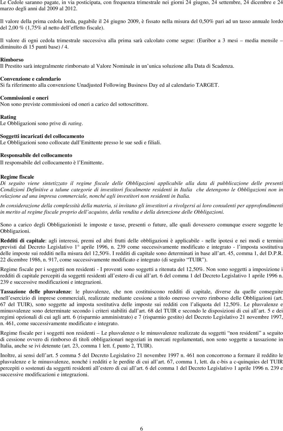 Il valore di ogni cedola trimestrale successiva alla prima sarà calcolato come segue: (Euribor a 3 mesi media mensile diminuito di 15 punti base) / 4.