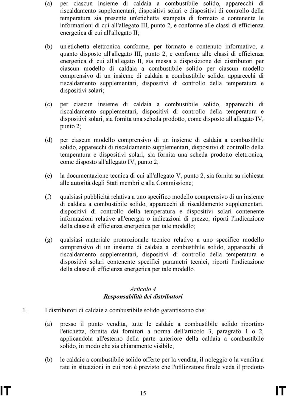 elettronica conforme, per formato e contenuto informativo, a quanto disposto all'allegato III, punto 2, e conforme alle classi di efficienza energetica di cui all'allegato II, sia messa a