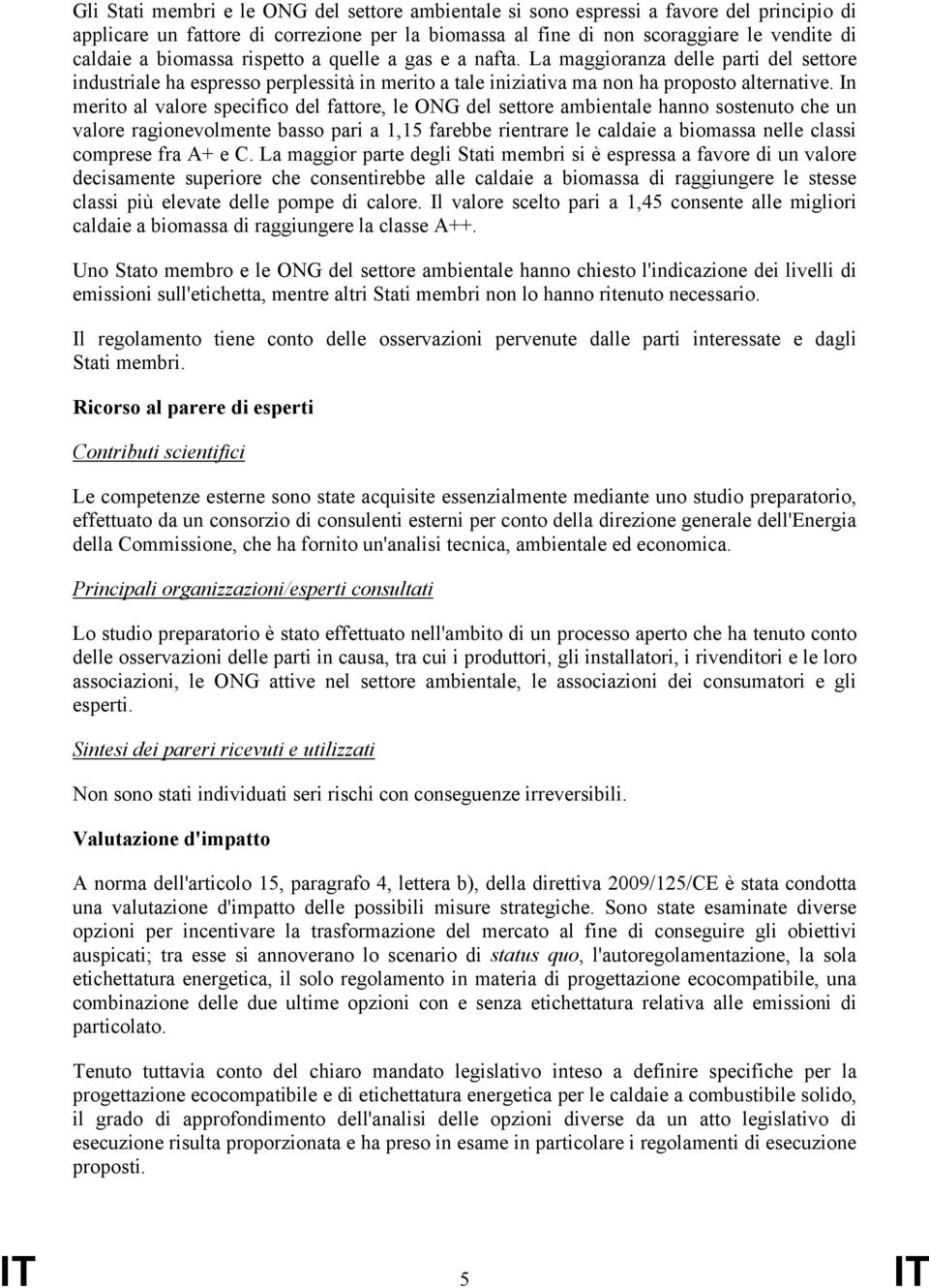 In merito al valore specifico del fattore, le ONG del settore ambientale hanno sostenuto che un valore ragionevolmente basso pari a 1,15 farebbe rientrare le caldaie a biomassa nelle classi comprese