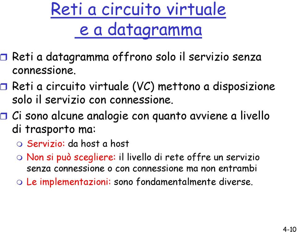 Ci sono alcune analogie con quanto avviene a livello di trasporto ma: Servizio: da host a host Non si può