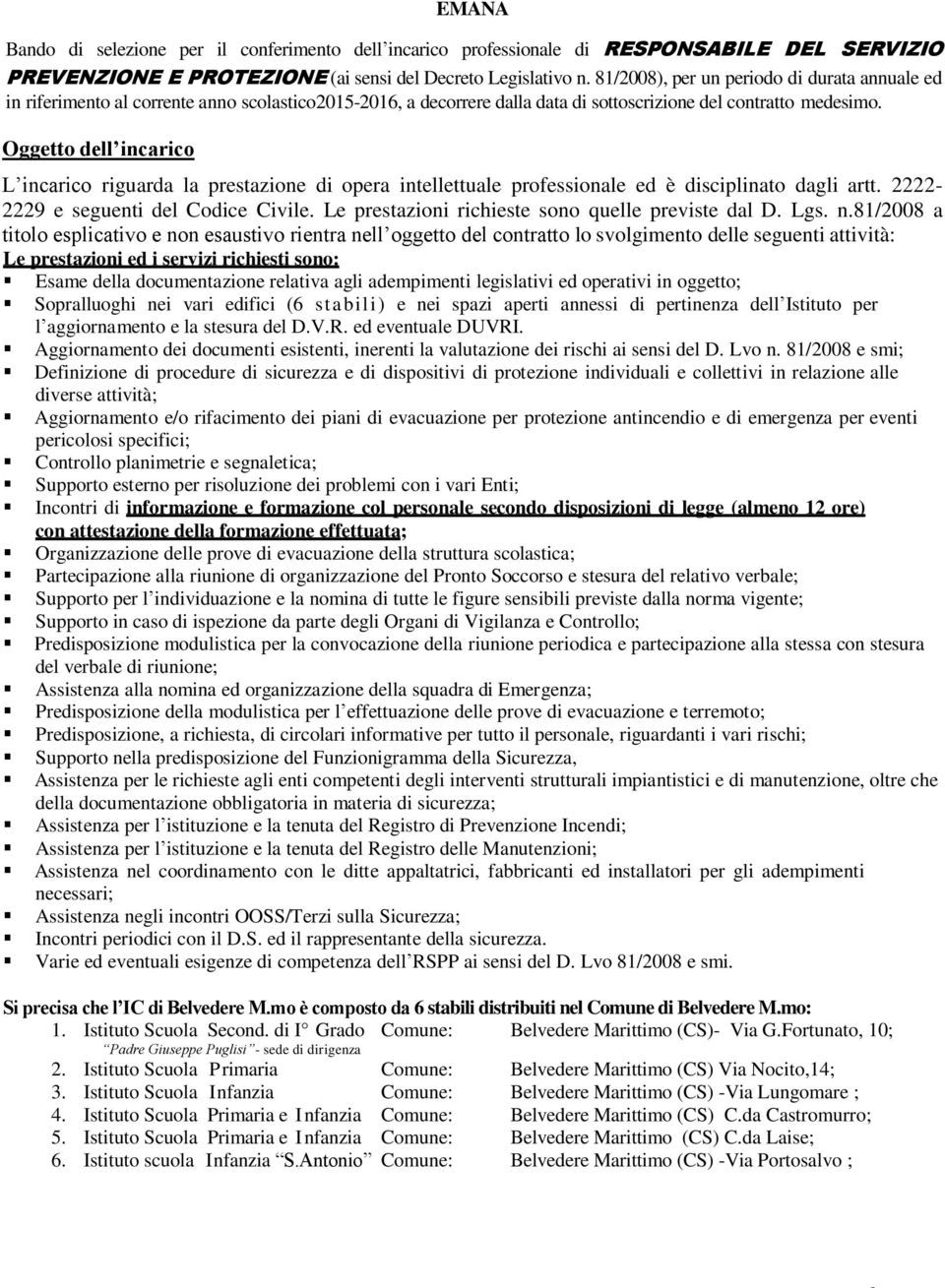 Oggetto dell incarico L incarico riguarda la prestazione di opera intellettuale professionale ed è disciplinato dagli artt. 2222-2229 e seguenti del Codice Civile.