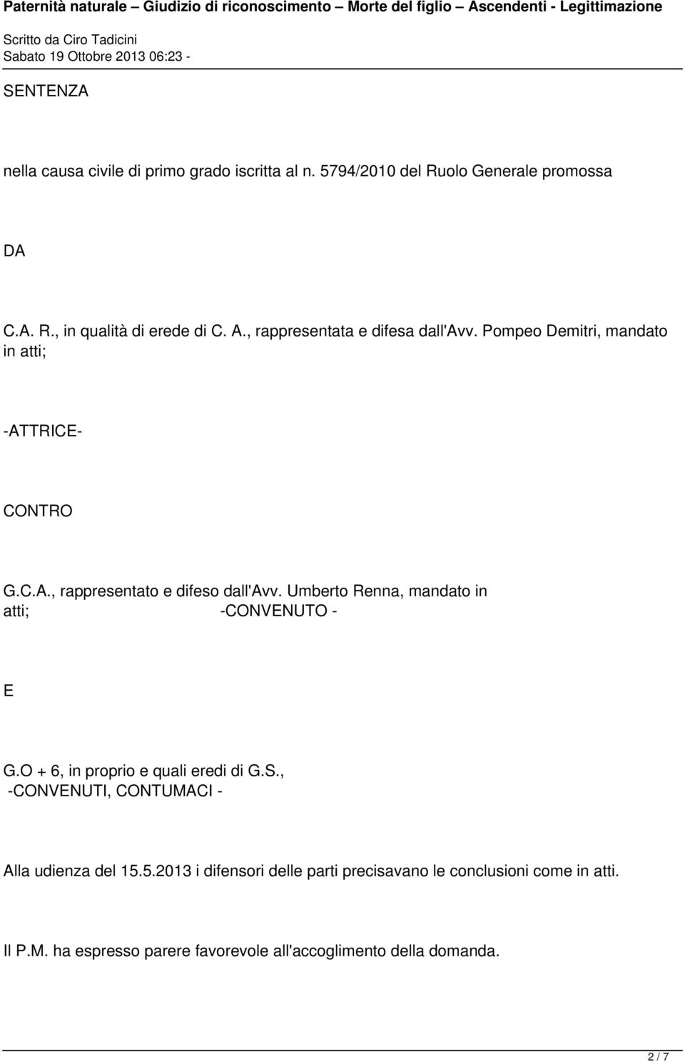 Umberto Renna, mandato in atti; -CONVENUTO - E G.O + 6, in proprio e quali eredi di G.S., -CONVENUTI, CONTUMACI Alla udienza del 15.