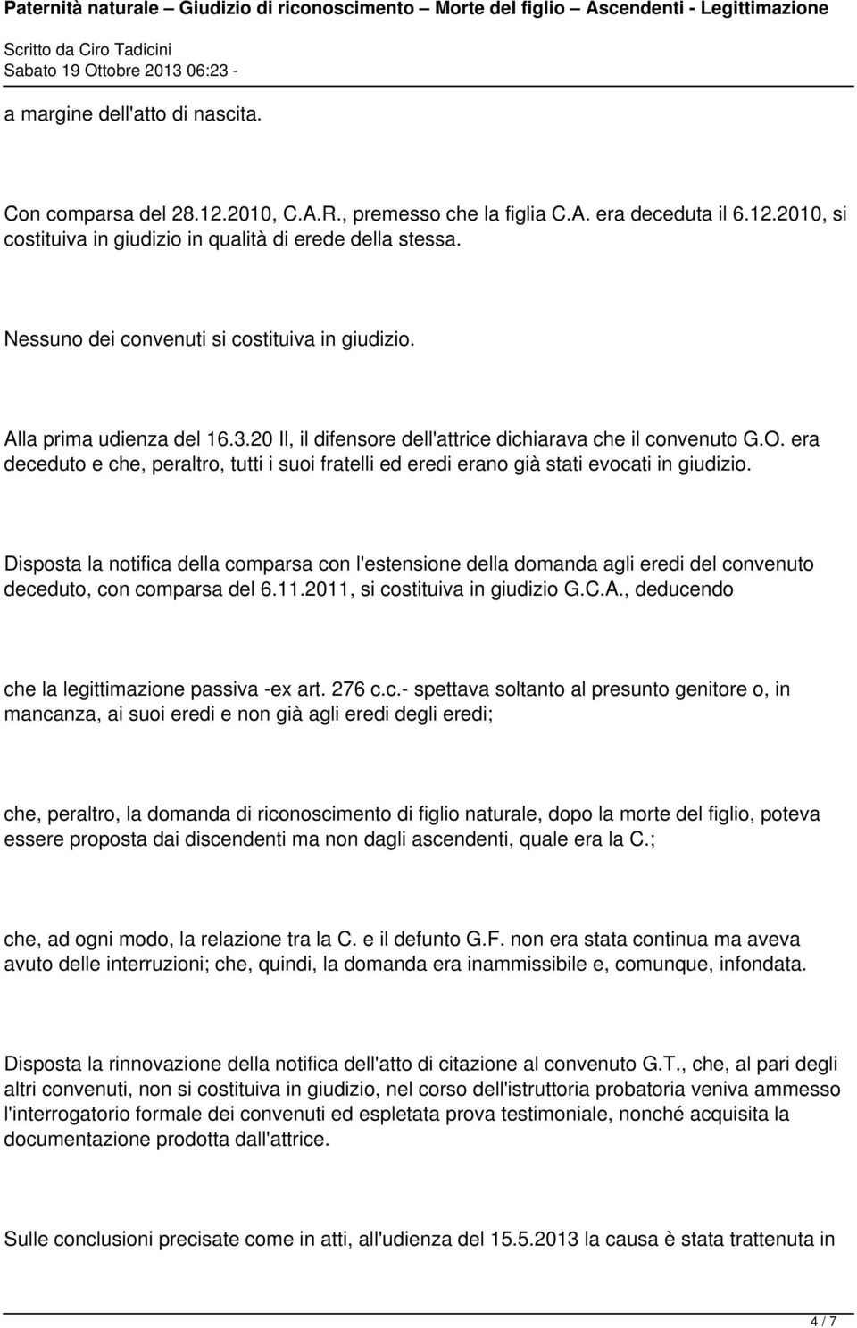 era deceduto e che, peraltro, tutti i suoi fratelli ed eredi erano già stati evocati in giudizio.