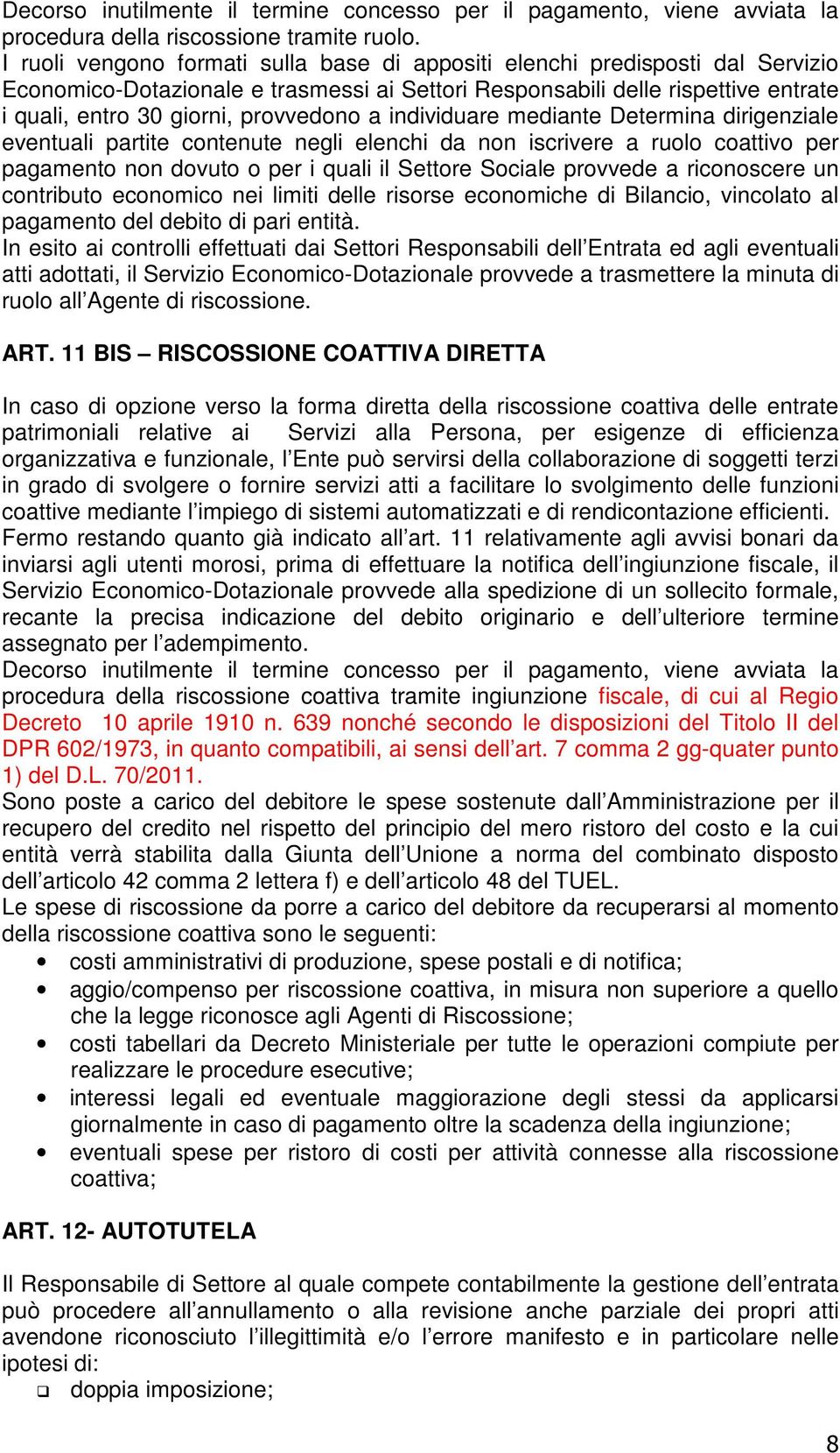 a individuare mediante Determina dirigenziale eventuali partite contenute negli elenchi da non iscrivere a ruolo coattivo per pagamento non dovuto o per i quali il Settore Sociale provvede a