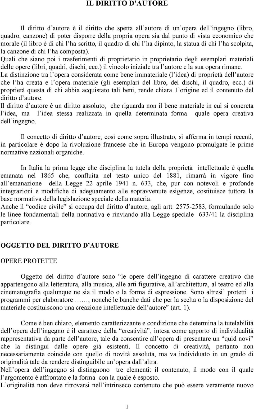 Quali che siano poi i trasferimenti di proprietario in proprietario degli esemplari materiali delle opere (libri, quadri, dischi, ecc.) il vincolo iniziale tra l autore e la sua opera rimane.