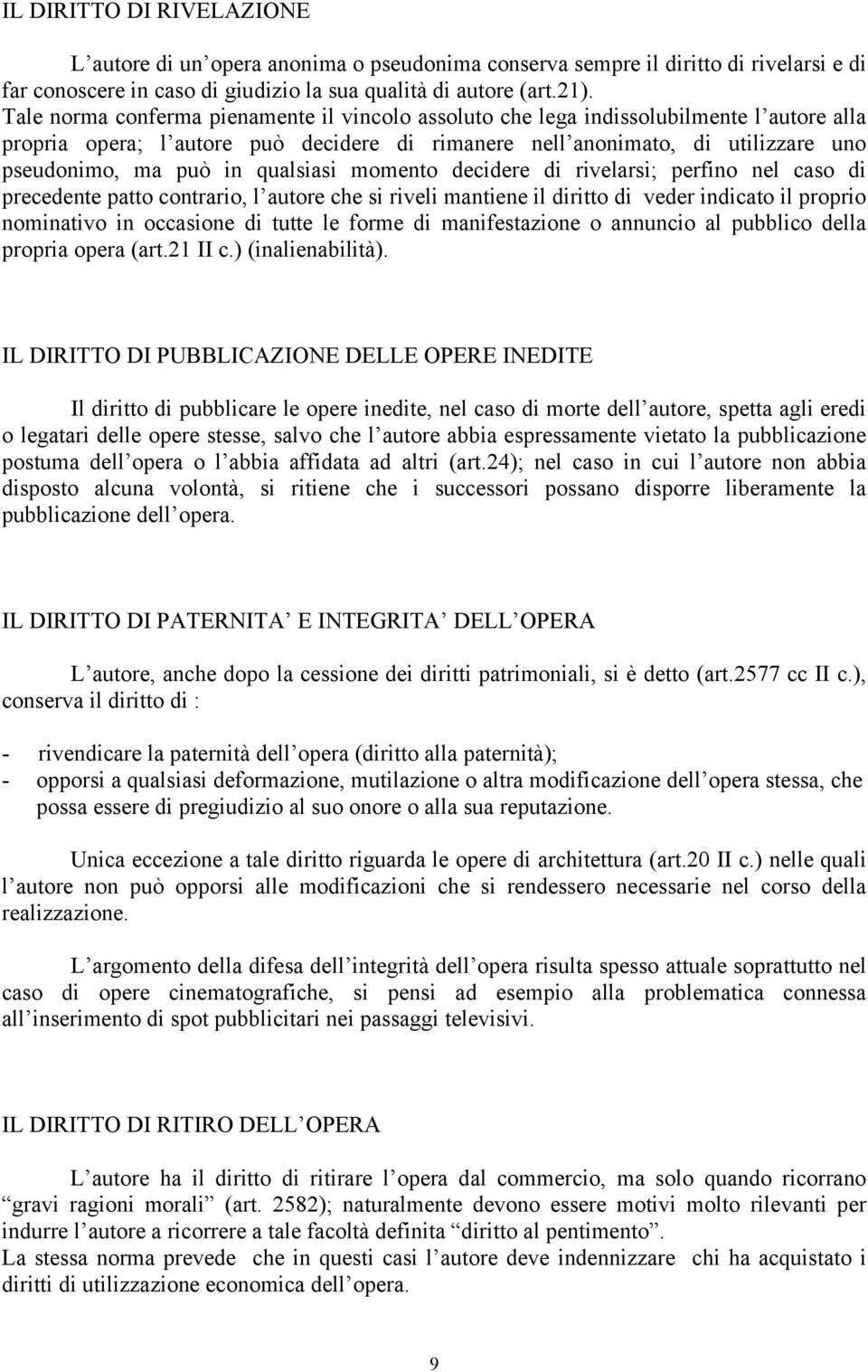 qualsiasi momento decidere di rivelarsi; perfino nel caso di precedente patto contrario, l autore che si riveli mantiene il diritto di veder indicato il proprio nominativo in occasione di tutte le