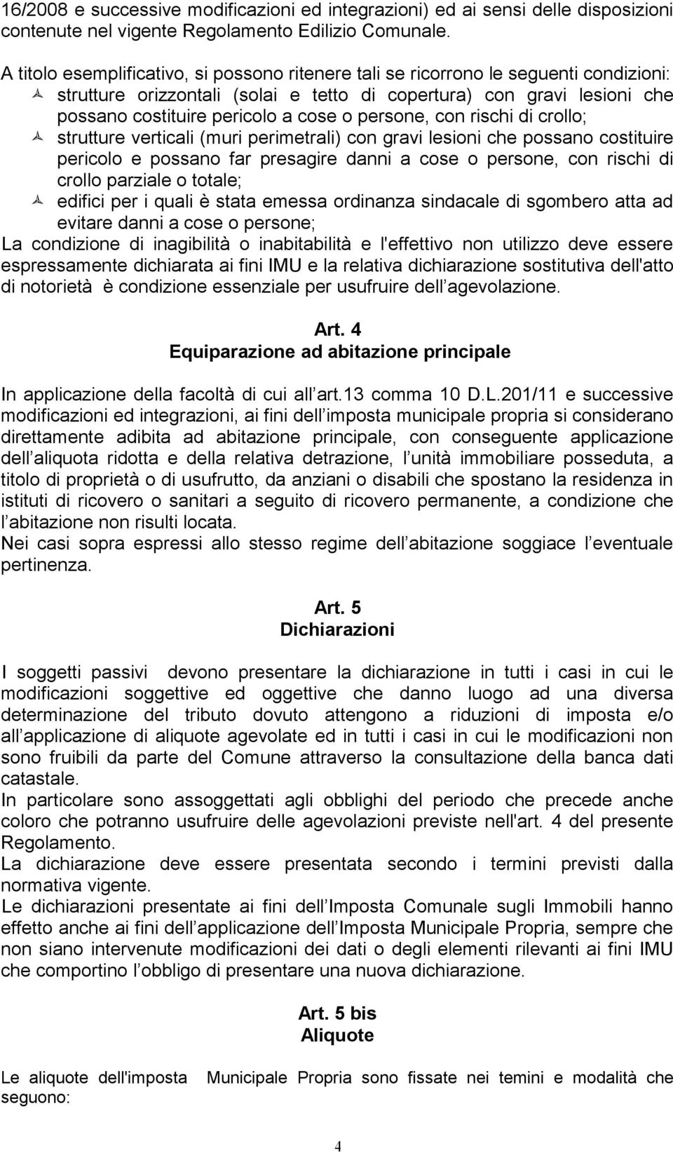 persone, con rischi di crollo; strutture verticali (muri perimetrali) con gravi lesioni che possano costituire pericolo e possano far presagire danni a cose o persone, con rischi di crollo parziale o