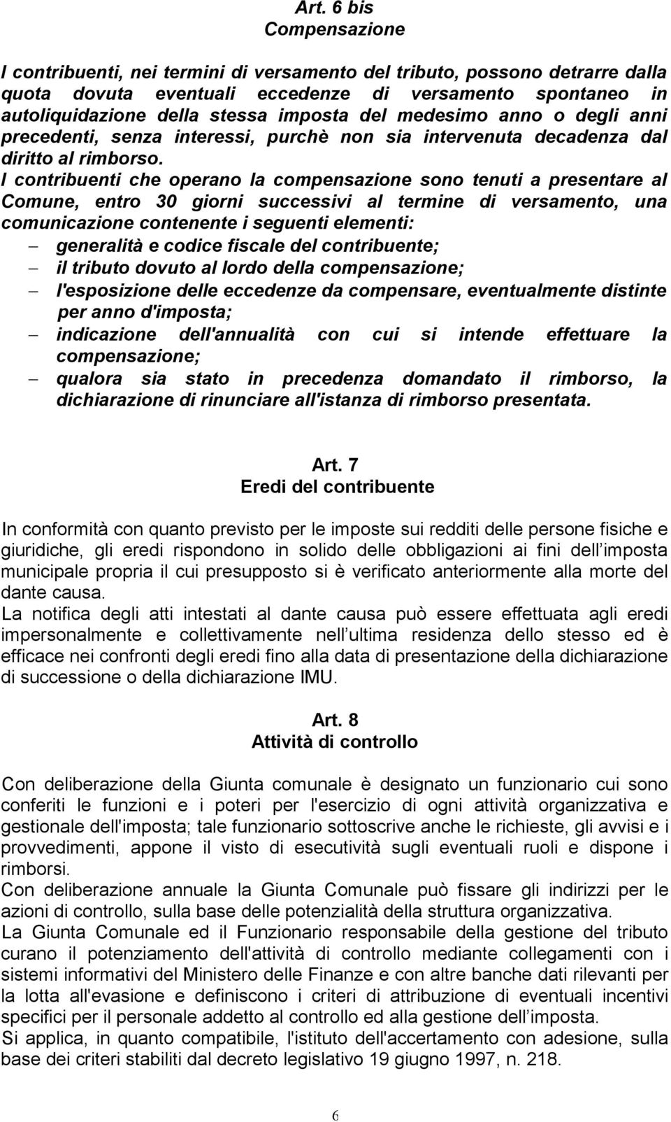 I contribuenti che operano la compensazione sono tenuti a presentare al Comune, entro 30 giorni successivi al termine di versamento, una comunicazione contenente i seguenti elementi: generalità e