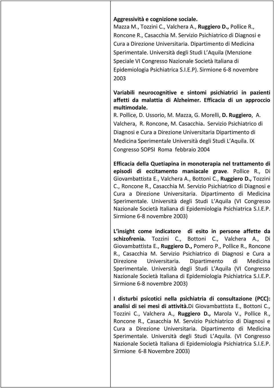 Sirmione 6-8 novembre 2003 Variabili neurocognitive e sintomi psichiatrici in pazienti affetti da malattia di Alzheimer. Efficacia di un approccio multimodale. R. Pollice, D. Ussorio, M. Mazza, G.