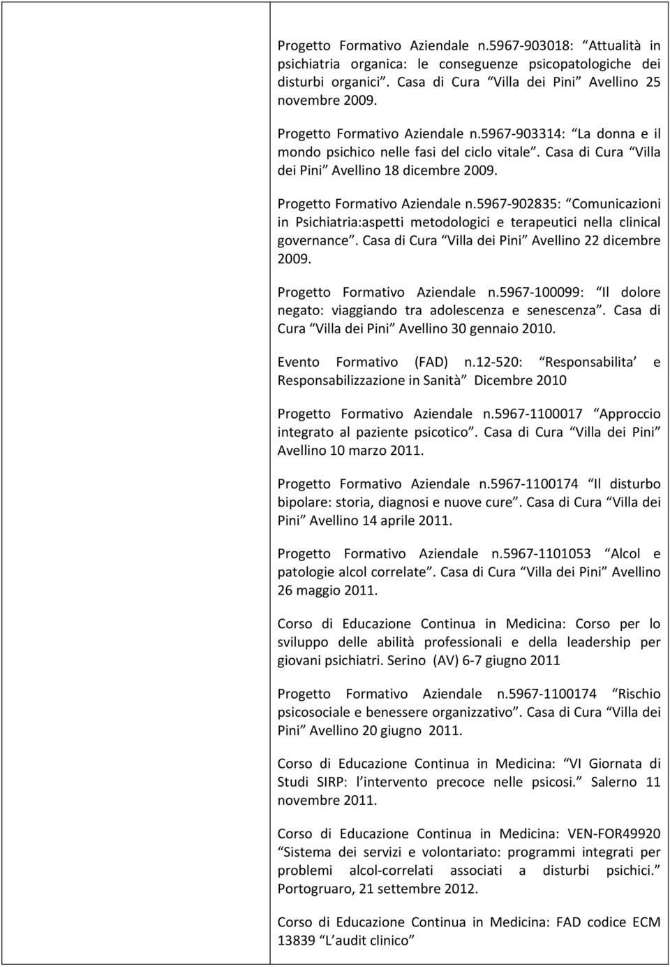 5967-902835: Comunicazioni in Psichiatria:aspetti metodologici e terapeutici nella clinical governance. Casa di Cura Villa dei Pini Avellino 22 dicembre 2009. Progetto Formativo Aziendale n.