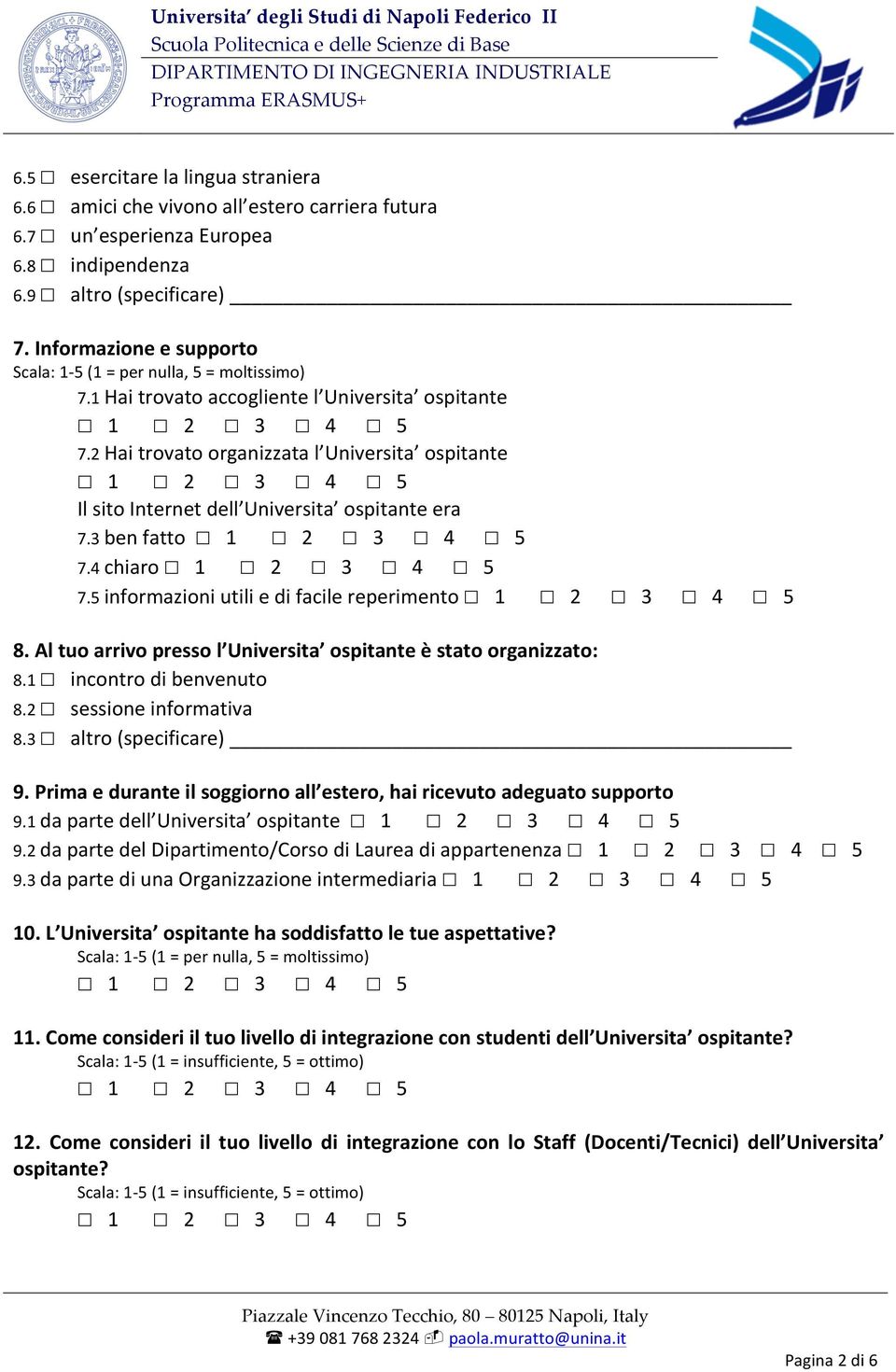 5 informazioni utili e di facile reperimento 8. Al tuo arrivo presso l Universita ospitante è stato organizzato: 8.1 incontro di benvenuto 8.2 sessione informativa 8.3 altro (specificare) 9.