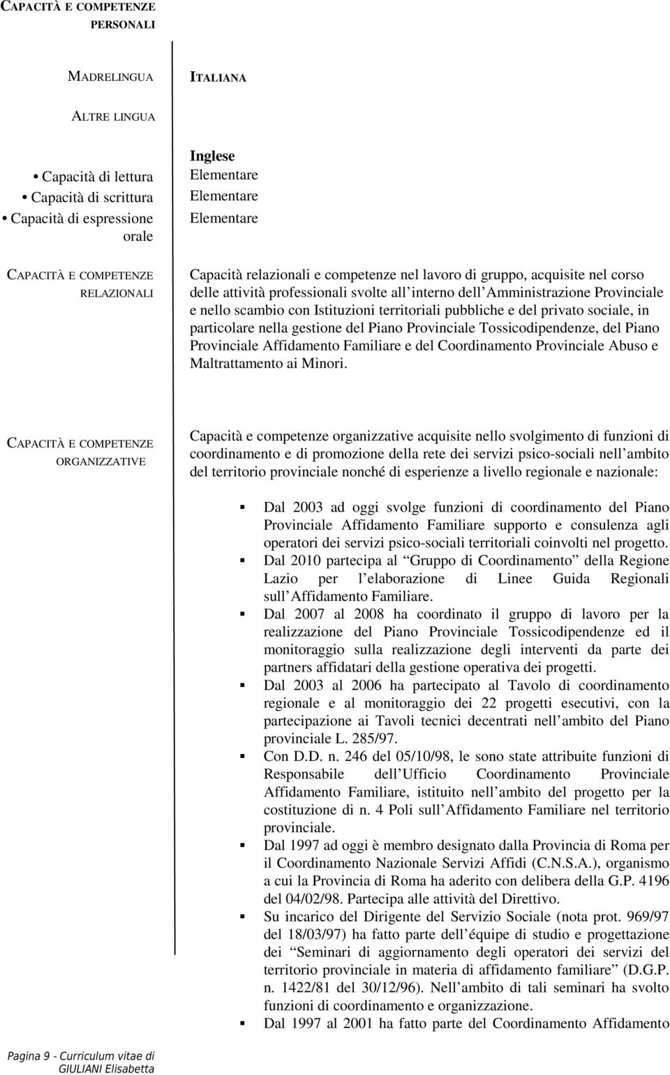 Istituzioni territoriali pubbliche e del privato sociale, in particolare nella gestione del Piano Provinciale Tossicodipendenze, del Piano Provinciale Affidamento Familiare e del Coordinamento