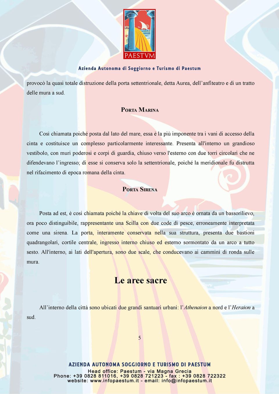 Presenta all'interno un grandioso vestibolo, con muri poderosi e corpi di guardia, chiuso verso l'esterno con due torri circolari che ne difendevano l ingresso; di esse si conserva solo la