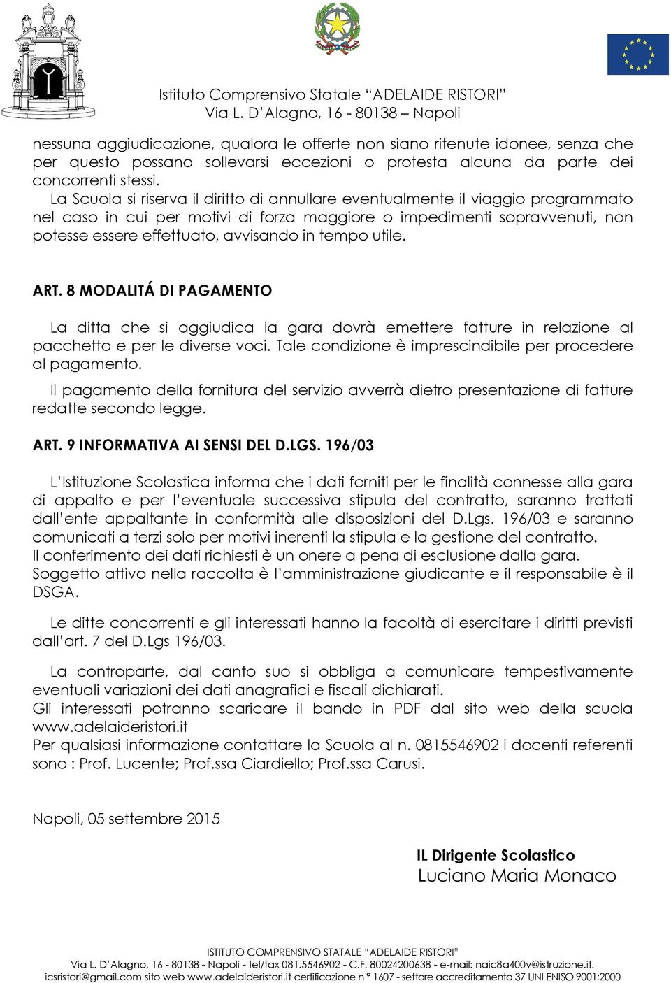 tempo utile. ART. 8 MODALITÁ DI PAGAMENTO La ditta che si aggiudica la gara dovrà emettere fatture in relazione al pacchetto e per le diverse voci.