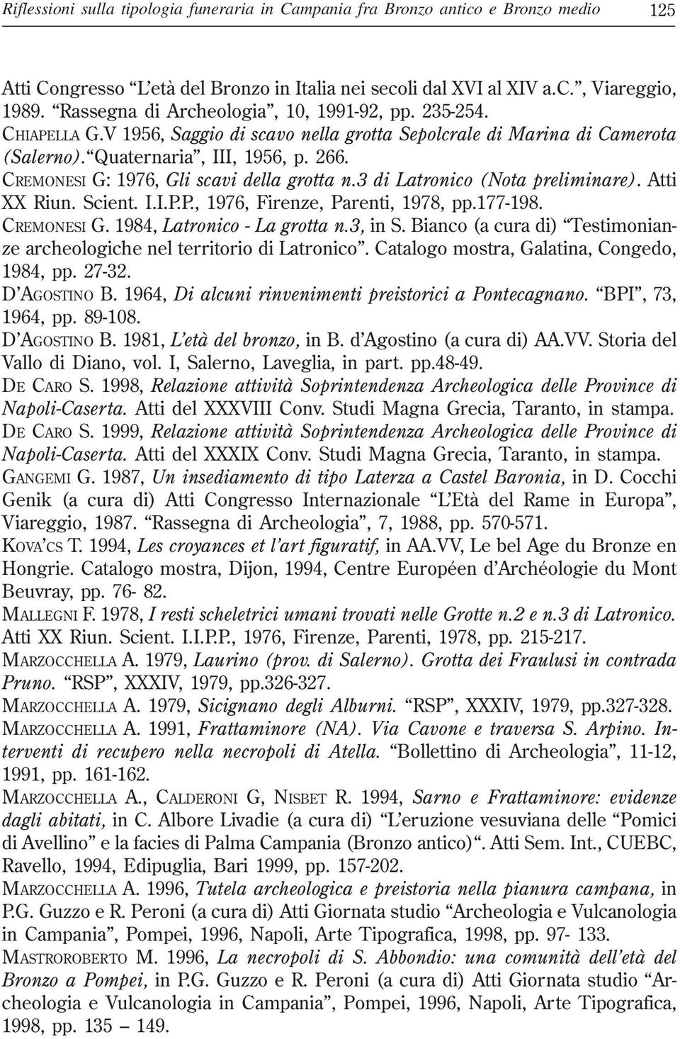 CREMONESI G: 1976, Gli scavi della grotta n.3 di Latronico (Nota preliminare). Atti XX Riun. Scient. I.I.P.P., 1976, Firenze, Parenti, 1978, pp.177-198. CREMONESI G. 1984, Latronico - La grotta n.