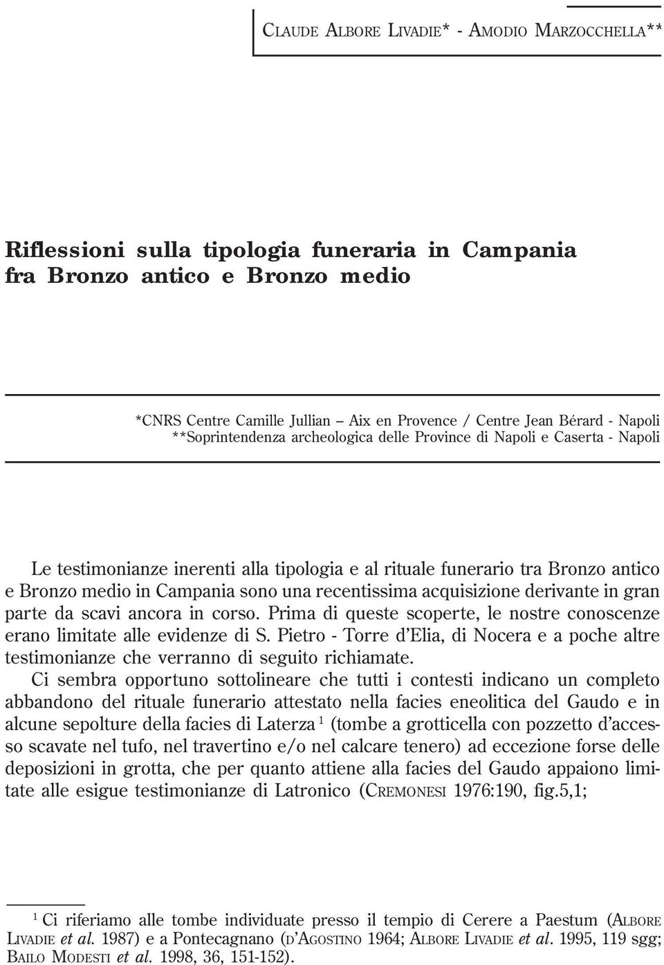 recentissima acquisizione derivante in gran parte da scavi ancora in corso. Prima di queste scoperte, le nostre conoscenze erano limitate alle evidenze di S.