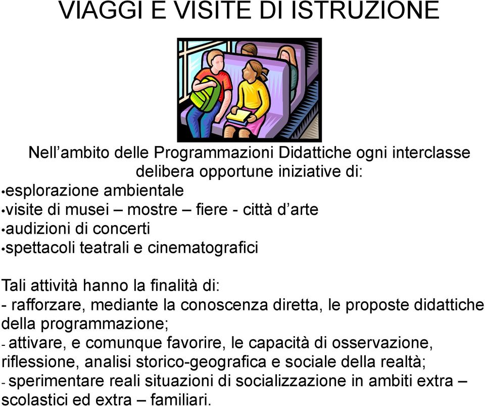 rafforzare, mediante la conoscenza diretta, le proposte didattiche della programmazione; - attivare, e comunque favorire, le capacità di osservazione,