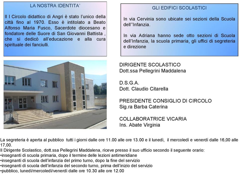 GLI EDIFICI SCOLASTICI In via Cervinia sono ubicate sei sezioni della Scuola dell Infanzia.