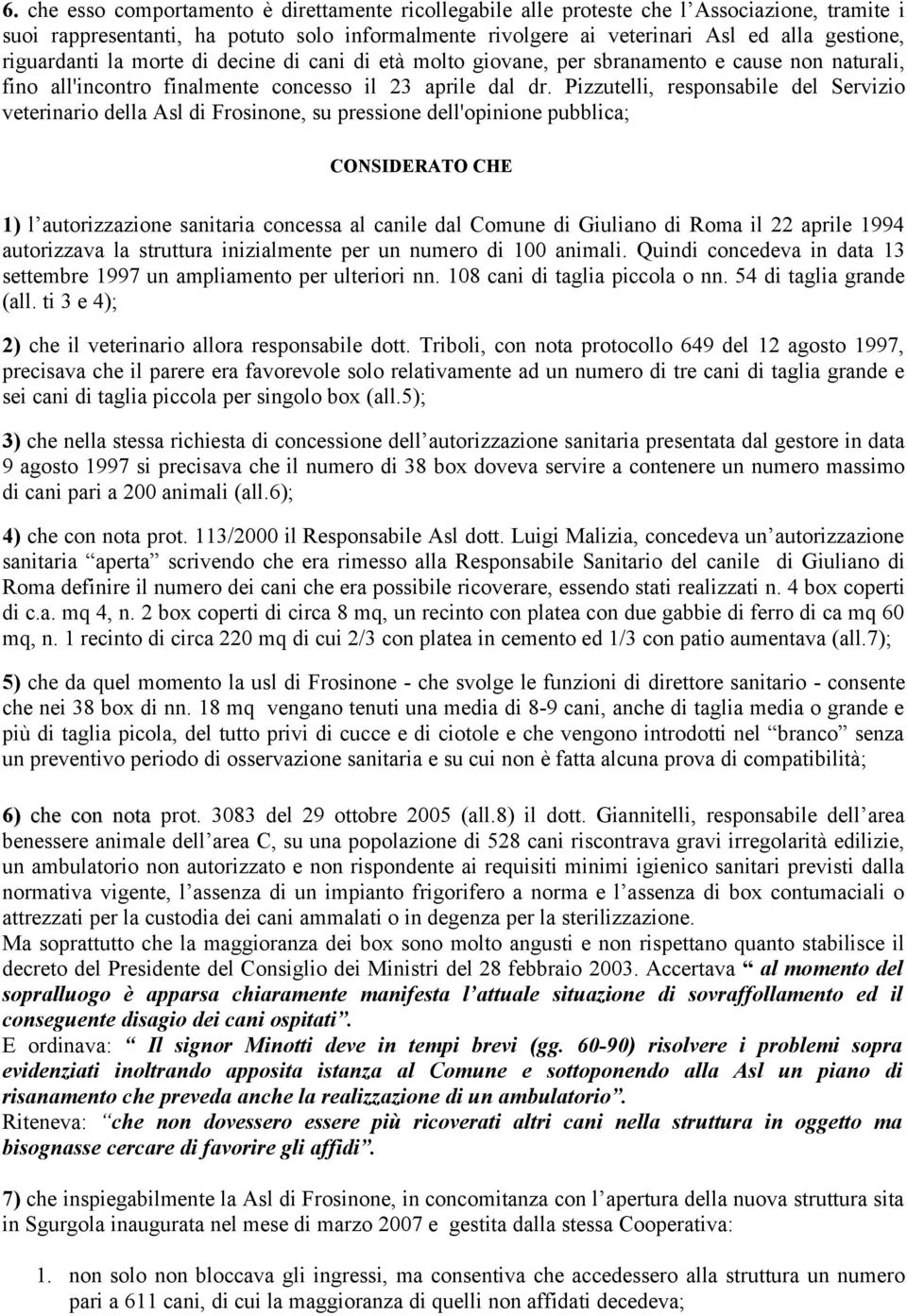 Pizzutelli, responsabile del Servizio veterinario della Asl di Frosinone, su pressione dell'opinione pubblica; CONSIDERATO CHE 1) l autorizzazione sanitaria concessa al canile dal Comune di Giuliano