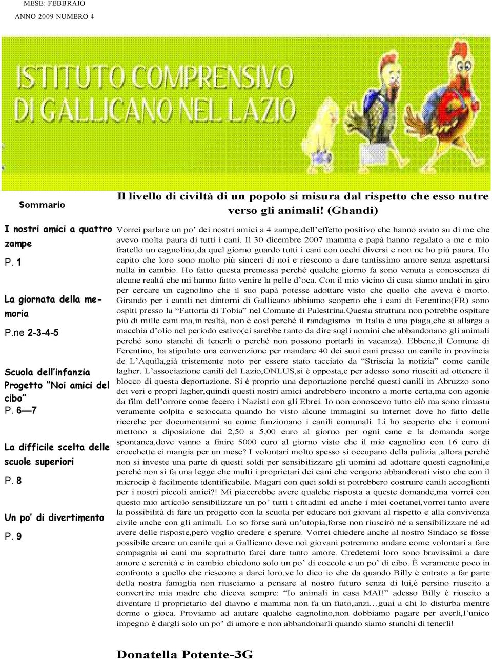 9 Vorrei parlare un po dei nostri amici a 4 zampe,dell effetto positivo che hanno avuto su di me che avevo molta paura di tutti i cani.