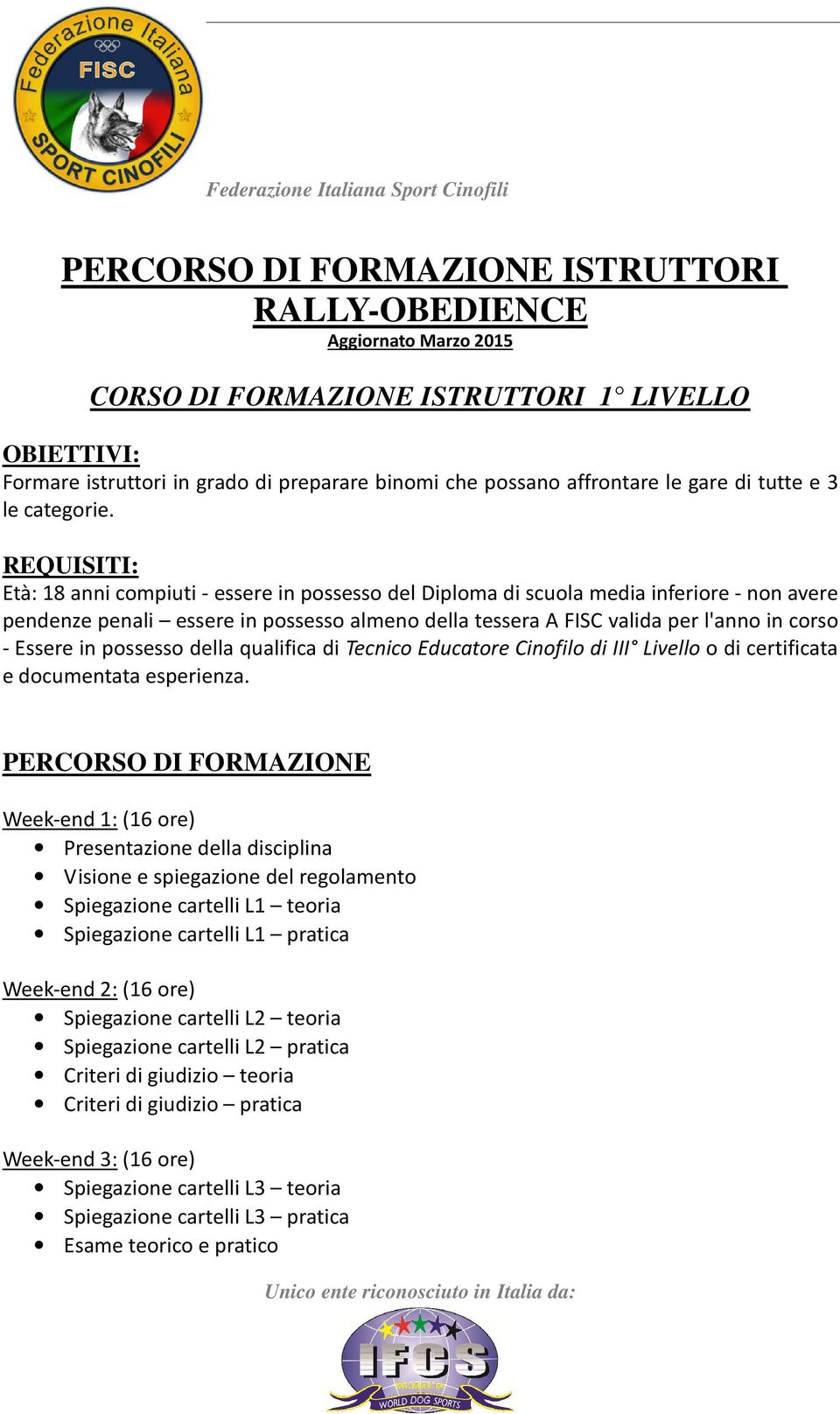 pendenze penali essere in possesso almeno della tessera A FISC valida per l'anno in corso - Essere in possesso della qualifica di Tecnico Educatore Cinofilo di III Livello o di certificata e