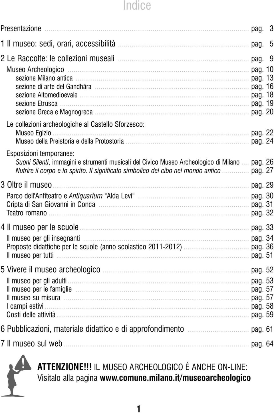 .. pag. 24 Esposizioni temporanee: Suoni Silenti, immagini e strumenti musicali del Civico Museo Archeologico di Milano... pag. 26 Nutrire il corpo e lo spirito.
