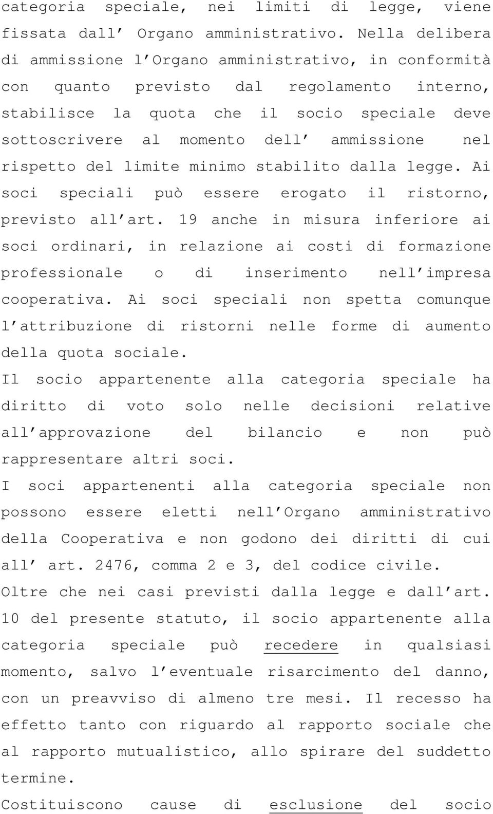 ammissione nel rispetto del limite minimo stabilito dalla legge. Ai soci speciali può essere erogato il ristorno, previsto all art.