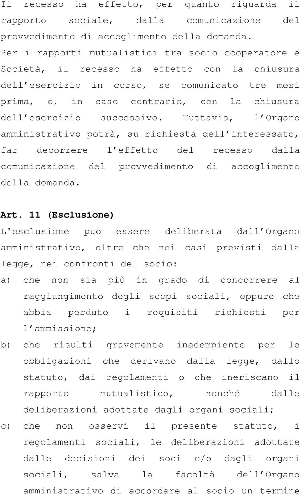 esercizio successivo. Tuttavia, l Organo amministrativo potrà, su richiesta dell interessato, far decorrere l effetto del recesso dalla comunicazione del provvedimento di accoglimento della domanda.