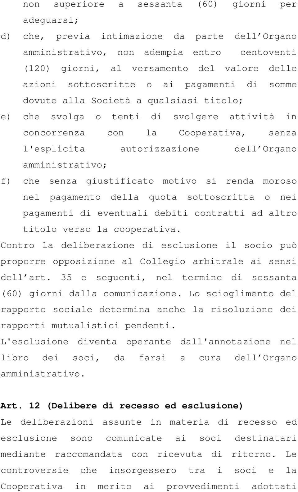 amministrativo; f) che senza giustificato motivo si renda moroso nel pagamento della quota sottoscritta o nei pagamenti di eventuali debiti contratti ad altro titolo verso la cooperativa.