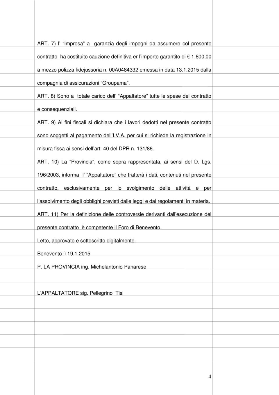 V.A. per cui si richiede la registrazione in misura fissa ai sensi dell art. 40 del DPR n. 131/86. ART. 10) La Provincia, come sopra rappresentata, ai sensi del D. Lgs.