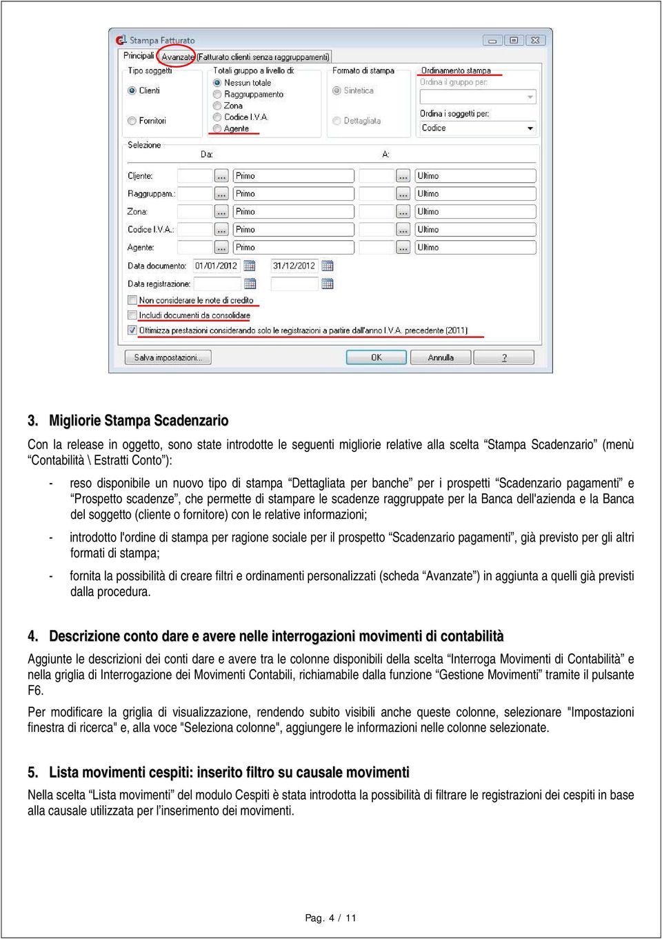 soggetto (cliente o fornitore) con le relative informazioni; - introdotto l'ordine di stampa per ragione sociale per il prospetto Scadenzario pagamenti, già previsto per gli altri formati di stampa;